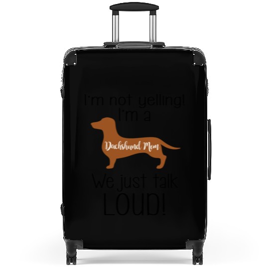 I m Not Yelling I m A Dachshund Mom We Just Talk Suitcases