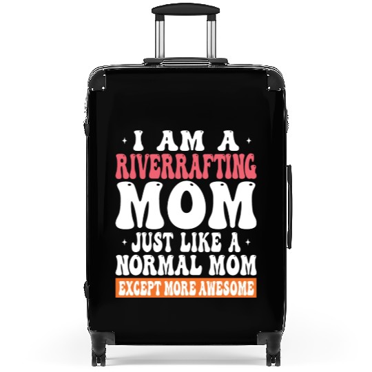 I Am River Rafting Mom Just Like Normal Mom Except Suitcases