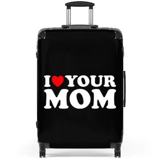 I Heart Your Mom - I Love My Mom I Love Hot Moms Suitcases