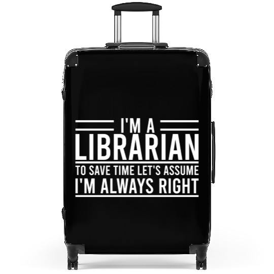 I m A Librarian To Save Time Let s Assume Suitcases