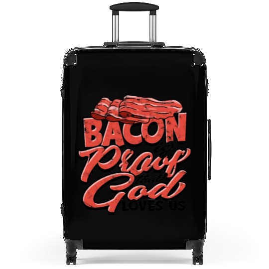 Bacon is Proof That God Loves Us - Bacon Suitcases