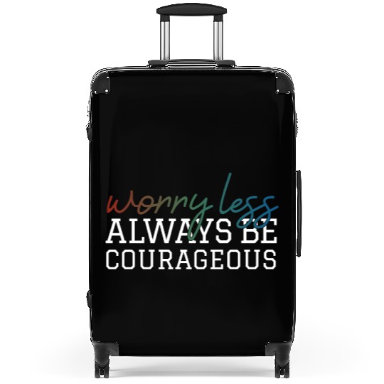 Worry less always be courageous motivation quote Suitcases