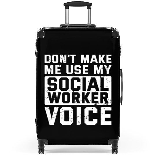 Don t Make Me Use My Social Worker Voice Suitcases