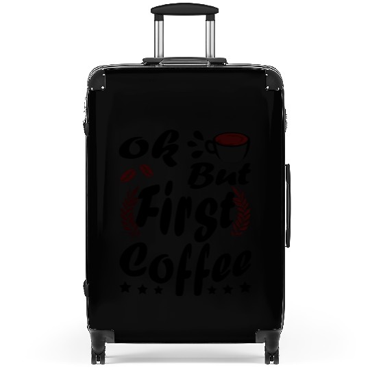 Ok But First Coffee Funny Black Coffee Lover Quote Suitcases