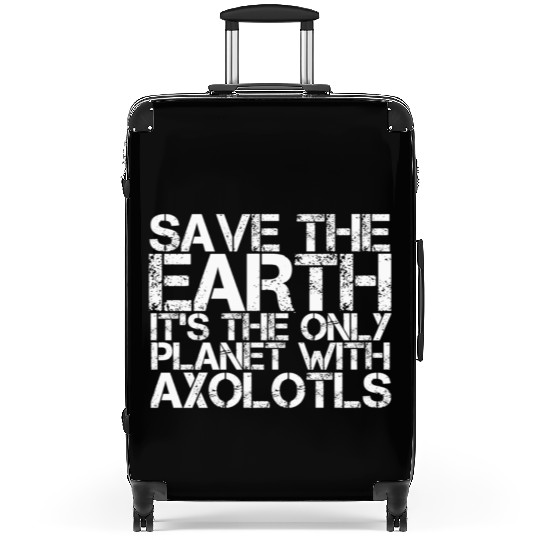 Save The Earth Its The Only Planet With Axolotls Suitcases