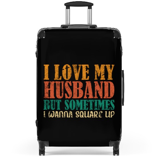 I Love My Husband But Sometimes I Wanna Square Up Suitcases