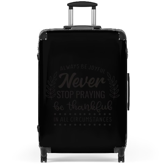 Always Be Joyful Never Stop Praying Be Thankful Suitcases