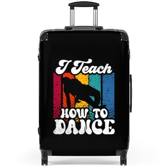 I Teach How To Dance Dancing Dance Teacher Dancer Suitcases