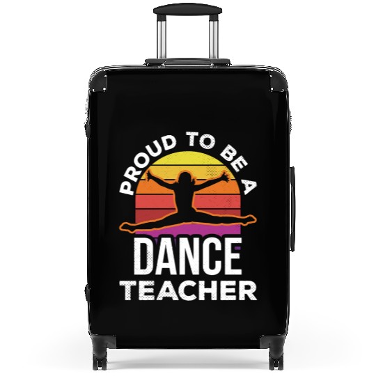 Proud To Be A Dance Teacher Teach Dancing Dancer Suitcases