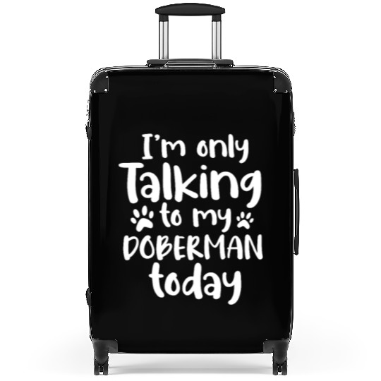I'm Only Talking To My Doberman Today Suitcases