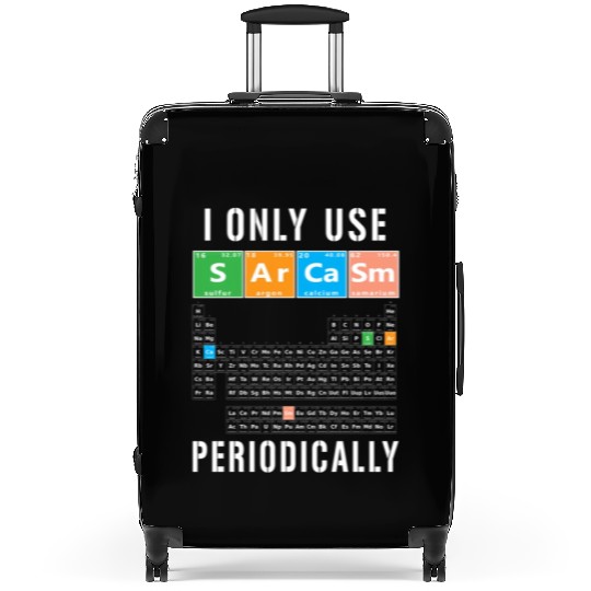Sarcasm Periodic Table I Only Use Sarcasm Periodic Suitcases