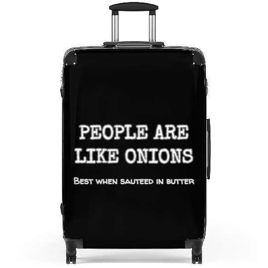 People Are Like Onions Best When Sauteed In Garlic Suitcases