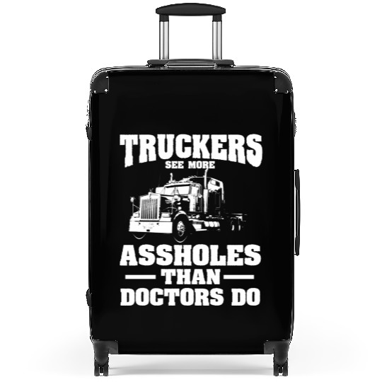 Truckers See More Assholes Than Doctors Semi Truck Suitcases