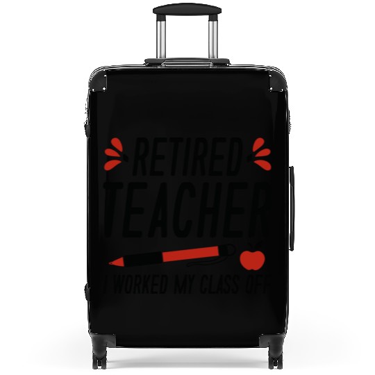 Retired Teacher I Worked My Class Off Suitcases