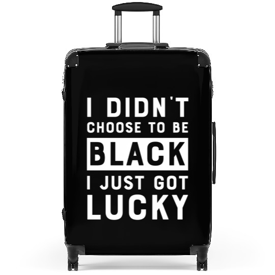 I Didnt Choose To Be Black I Just Got Lucky Histor Suitcases