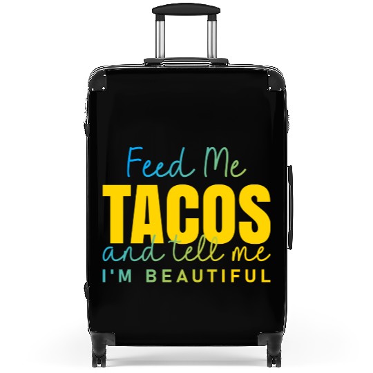 Feed Me Tacos and tell me I am beautiful quote Suitcases