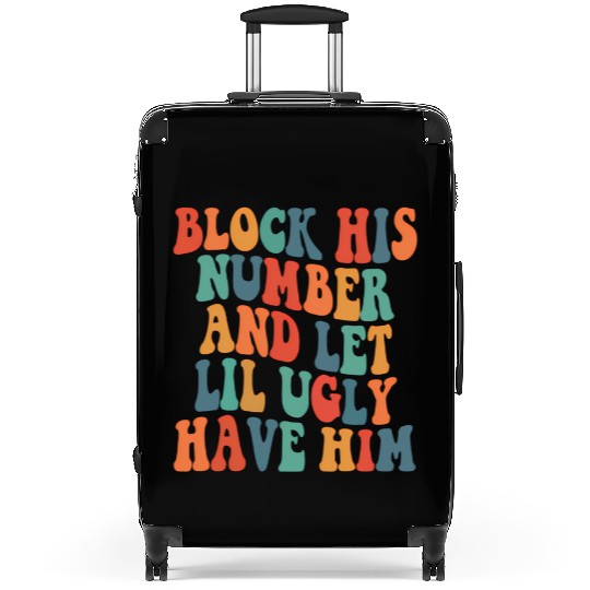 Block His Number And Let Lil Ugly Have Him Groovy Suitcases