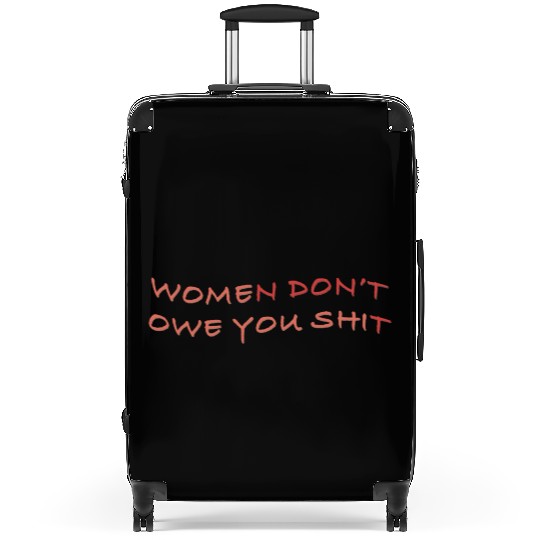 Women Don’t Owe You Shit - Women's Equality Suitcases