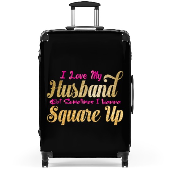I Love My Husband But Sometimes I Wanna Square Up Suitcases
