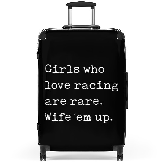 Girls Who Love Racing Are Rare Wife Em Up Suitcases