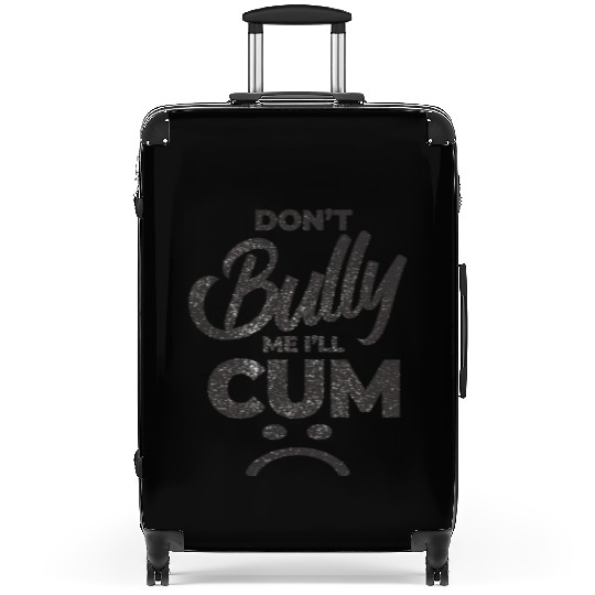 White Dont Bully Me I Will Cum Suitcases