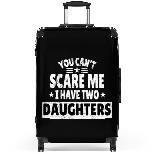 You Can't Scare Me I Have Daughters Funny Dad Suitcases