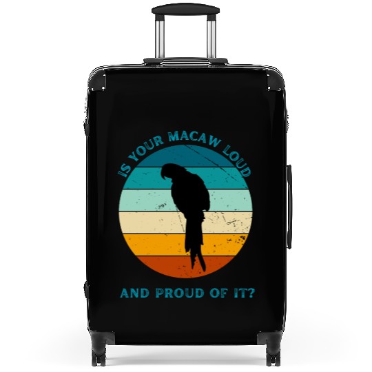 IS YOUR MACAW LOUD Suitcases