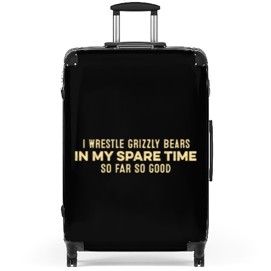 I Wrestle Grizzly Bears In My Spare Time Relax Pun Suitcases