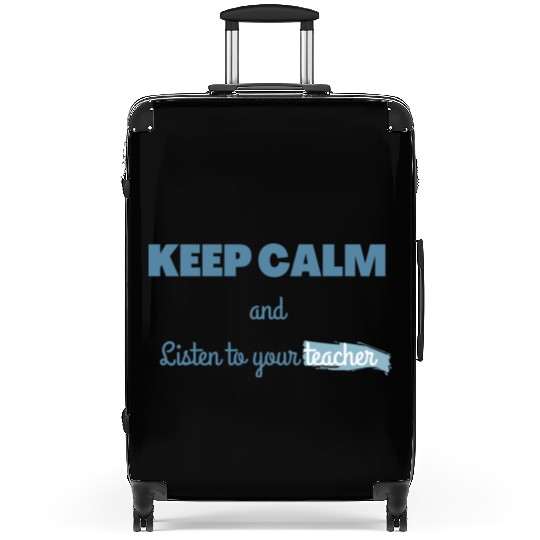 Keep Calm And Listen To Your Teacher Suitcases