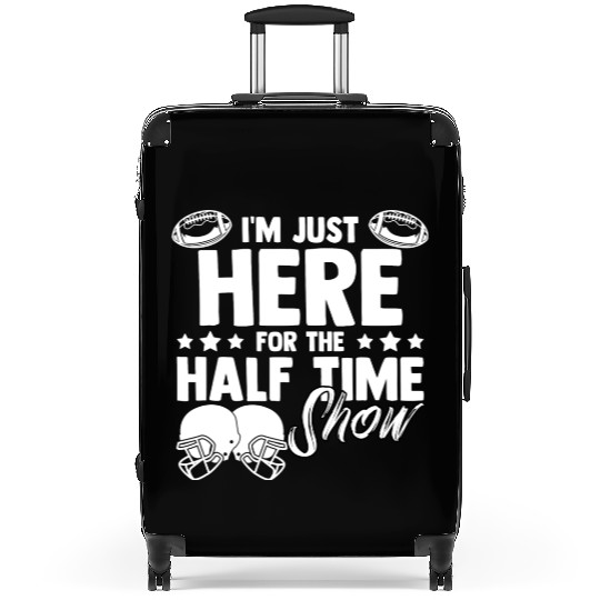 I m Just Here For The Half Time Show Football Game Suitcases