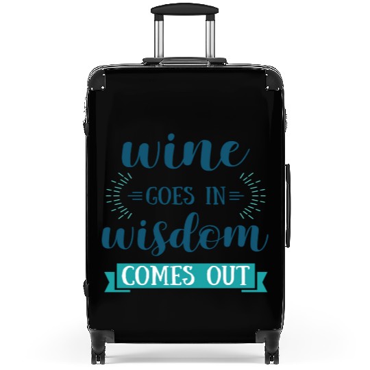 Wine Goes In Wisdom Comes Out I Lover Wine Suitcases