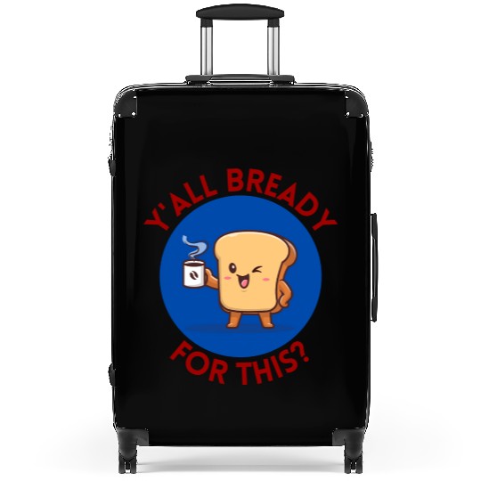 Y all Bready For This Cute Bread Pun Suitcases