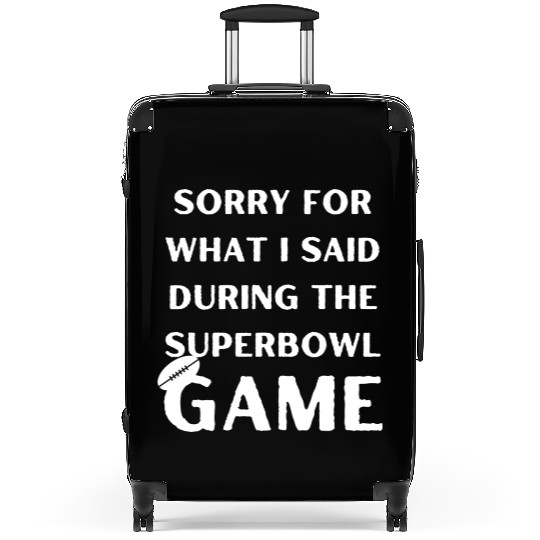 Sorry For What I Said During The Superbowl Game Suitcases