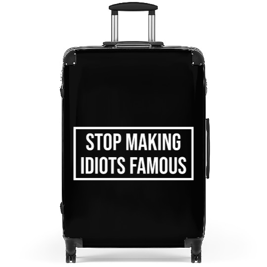 Stop making idiots famous - Stupid People Suitcases