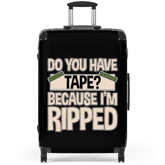 Do You Have Tape Because I'm Ripped 2 Suitcases