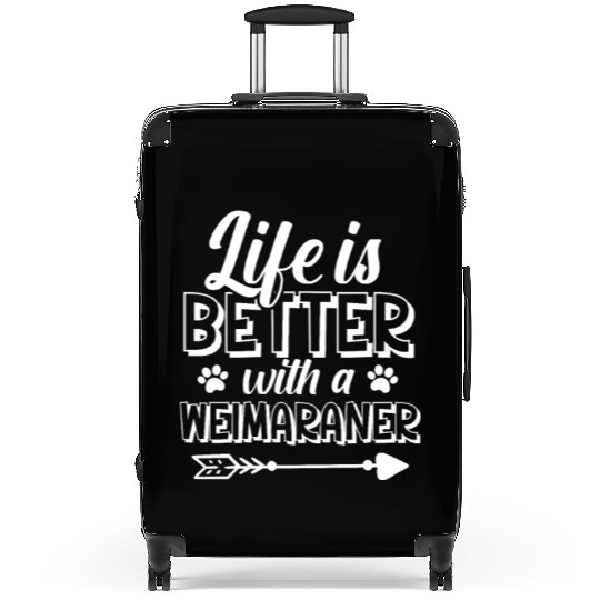 Life Is Better With A Weimaraner Suitcases
