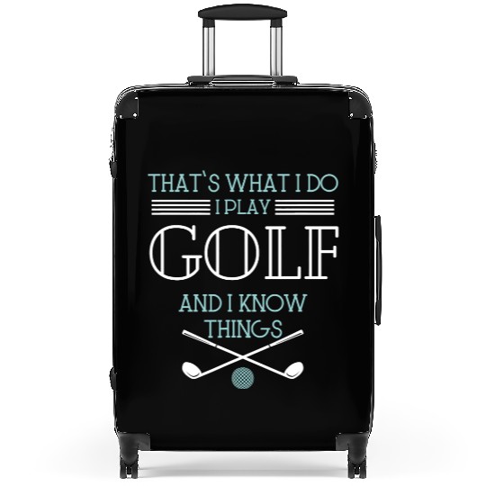 That s What I Do I Play Golf And I Know Things Fun Suitcases