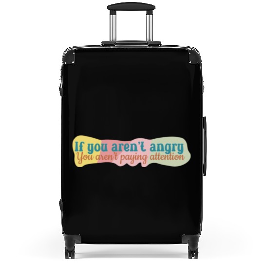 If You Aren t Angry You Aren t Paying Attention Suitcases