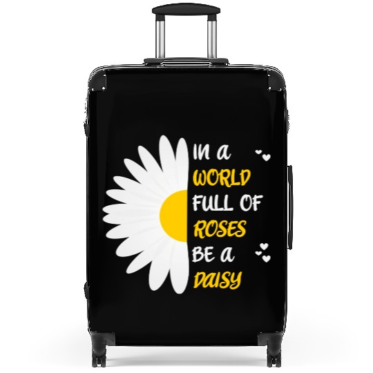 In A World Full Of Roses Be A Daisy Suitcases