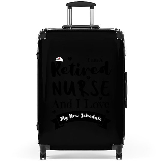 I Am A Retired Nurse And I Love My New Schedule Suitcases