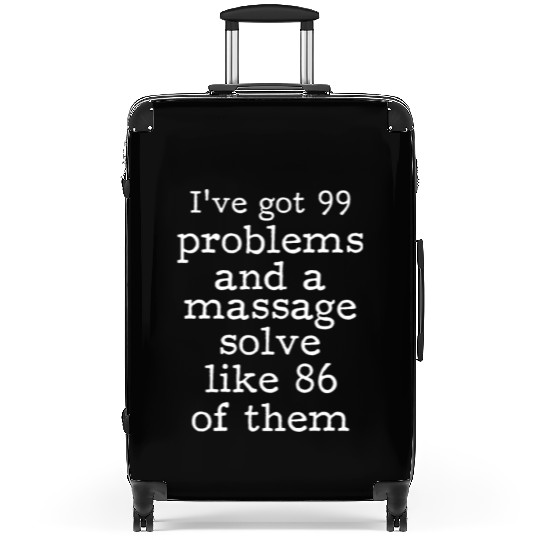 I've Got 99 Problems And A Massage Solve Like 86 Suitcases