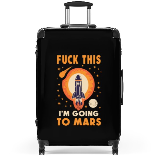 Funny Saying Fuck This I`m Going To Mars Suitcases