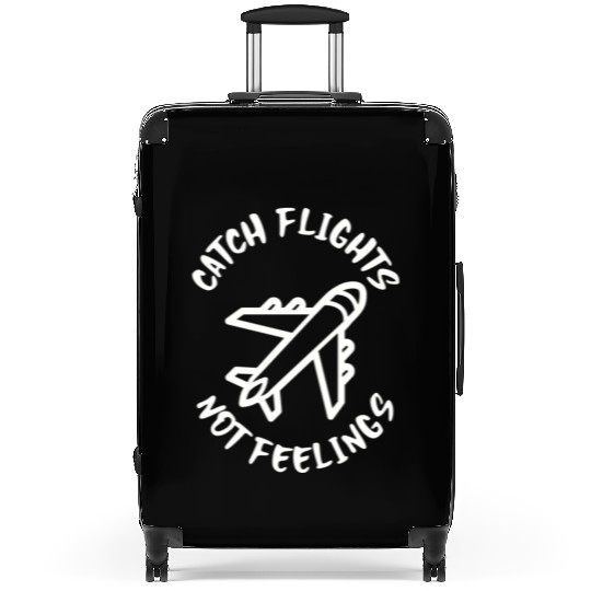 Catch flights not feelings Suitcases