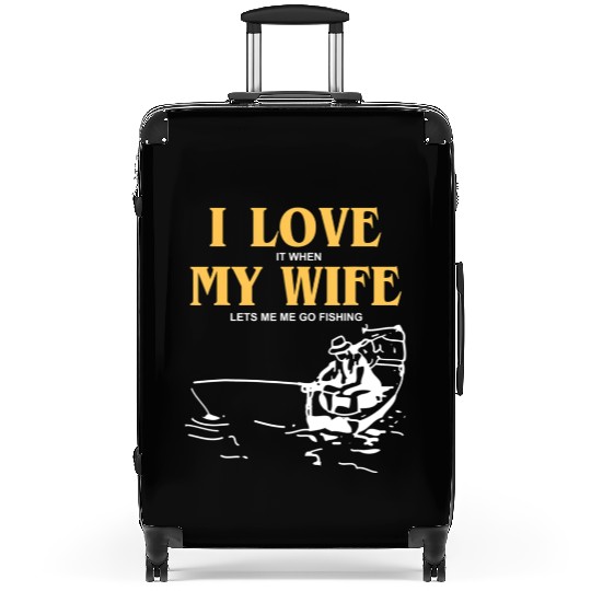 I Love It When My Wife Lets Me Go Fishing Funny Suitcases