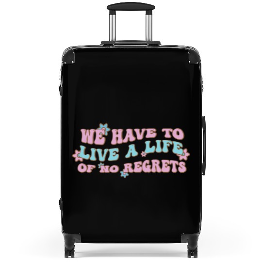 We have to live a life of no regrets Suitcases