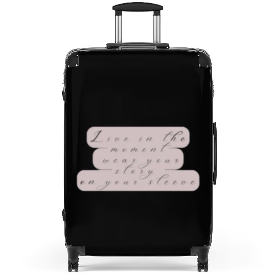 Live in the moment wear your story on your sleeve Suitcases