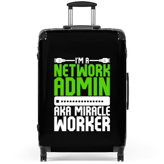 I'm A Network Admin Aka Miracle Worker Suitcases