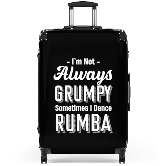 I'm Not Always Grumpy Sometimes I Dance Rumba Suitcases