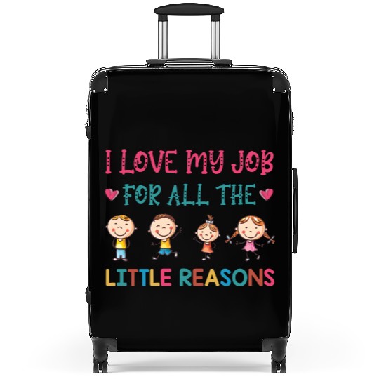 I Love My Job For All The Little Reasons Teacher Suitcases