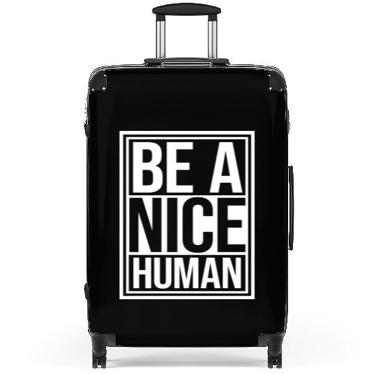 Be A Nice Human Motivate Good Kindness Quote Suitcases